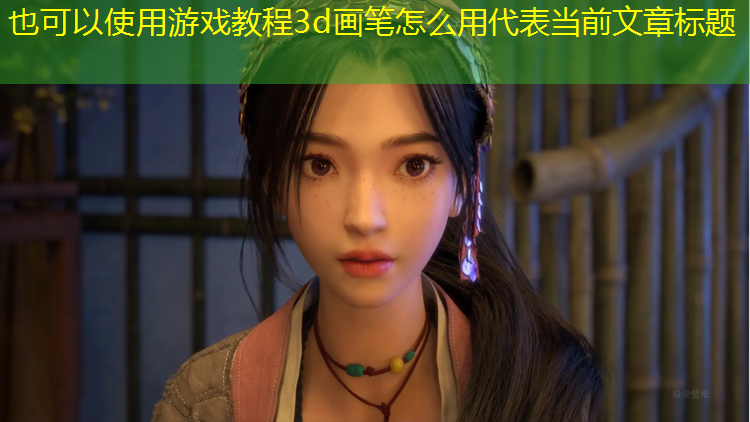 <strong>游戏教程3d画笔怎么用</strong>
